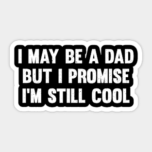 I may be a dad, but I promise I'm still cool Sticker